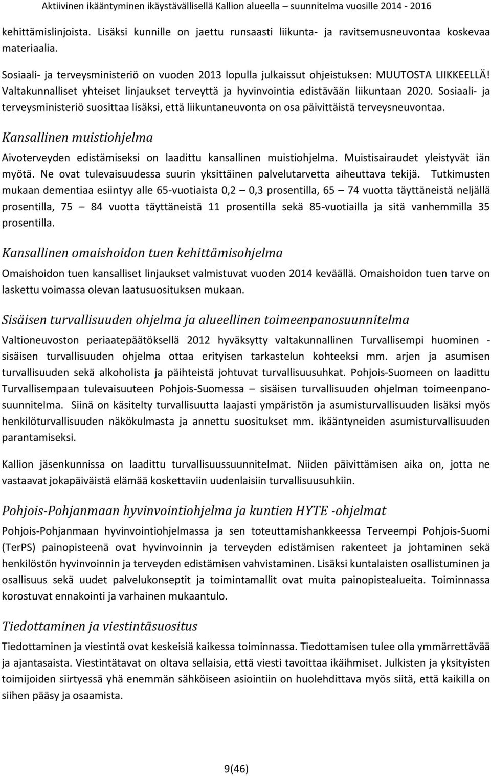 Sosiaali- ja terveysministeriö suosittaa lisäksi, että liikuntaneuvonta on osa päivittäistä terveysneuvontaa.