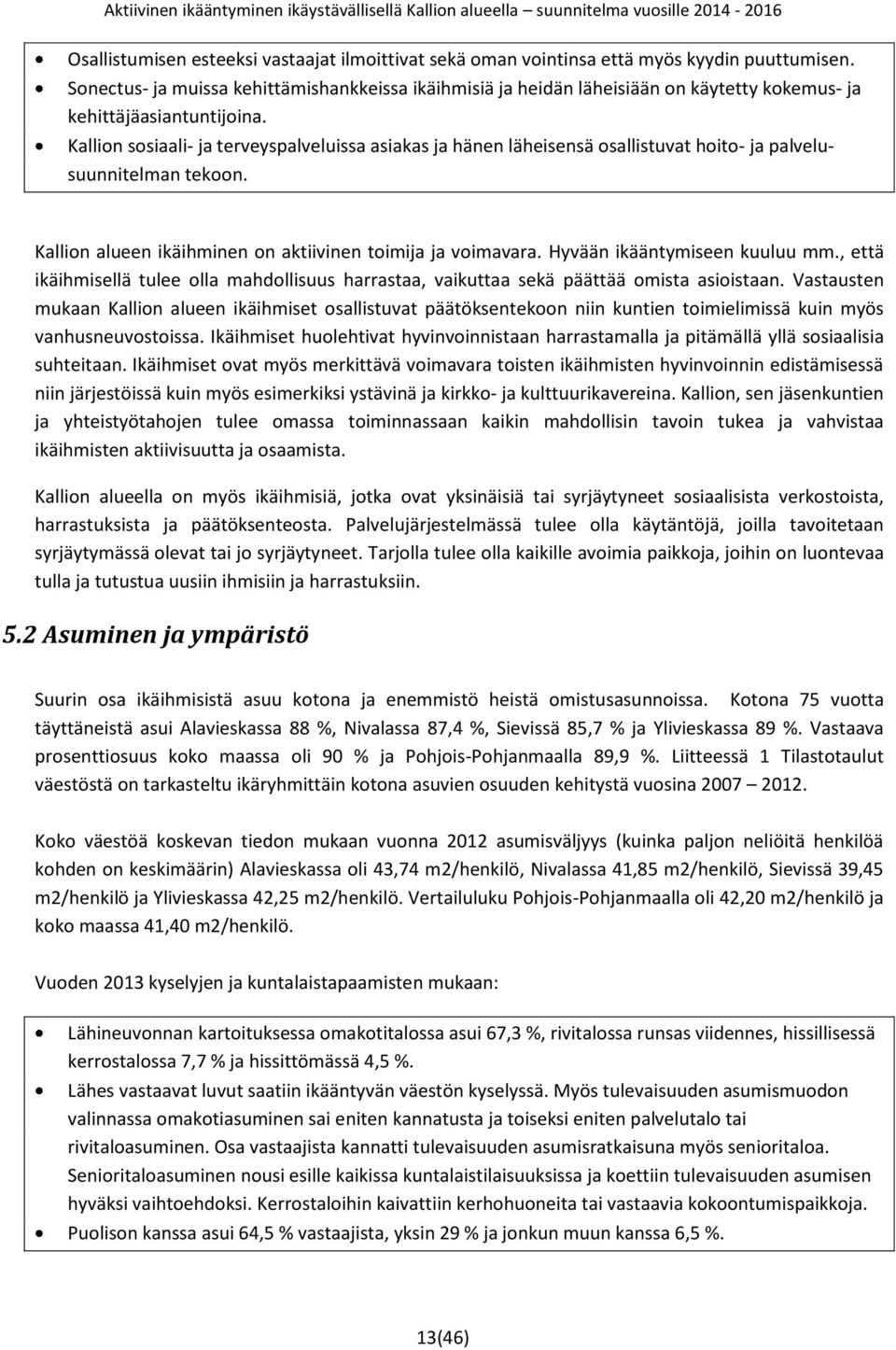 Kallion sosiaali- ja terveyspalveluissa asiakas ja hänen läheisensä osallistuvat hoito- ja palvelusuunnitelman tekoon. Kallion alueen ikäihminen on aktiivinen toimija ja voimavara.