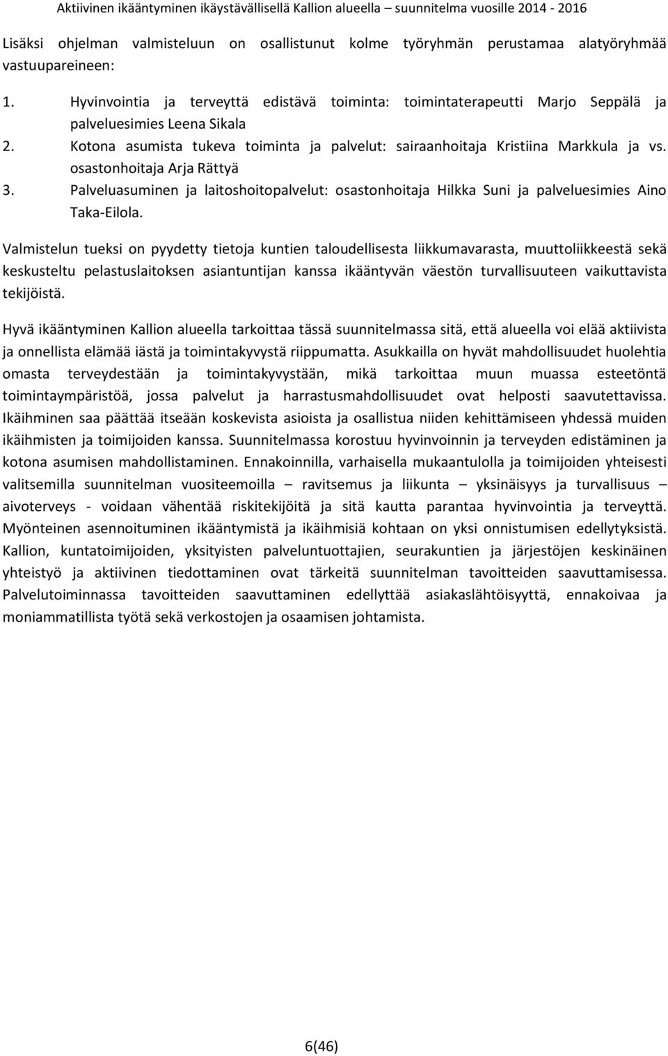 osastonhoitaja Arja Rättyä 3. Palveluasuminen ja laitoshoitopalvelut: osastonhoitaja Hilkka Suni ja palveluesimies Aino Taka-Eilola.