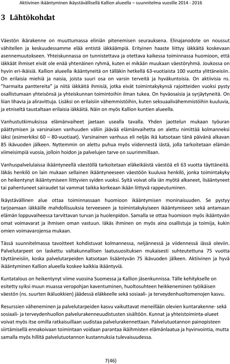 Yhteiskunnassa on tunnistettava ja otettava kaikessa toiminnassa huomioon, että iäkkäät ihmiset eivät ole enää yhtenäinen ryhmä, kuten ei mikään muukaan väestöryhmä. Joukossa on hyvin eri-ikäisiä.