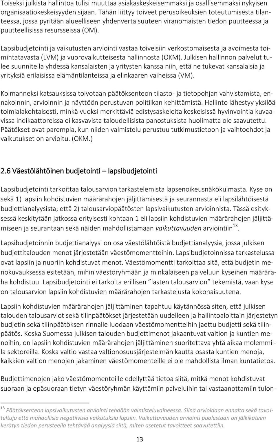 Lapsibudjetointi ja vaikutusten arviointi vastaa toiveisiin verkostomaisesta ja avoimesta toimintatavasta (LVM) ja vuorovaikutteisesta hallinnosta (OKM).