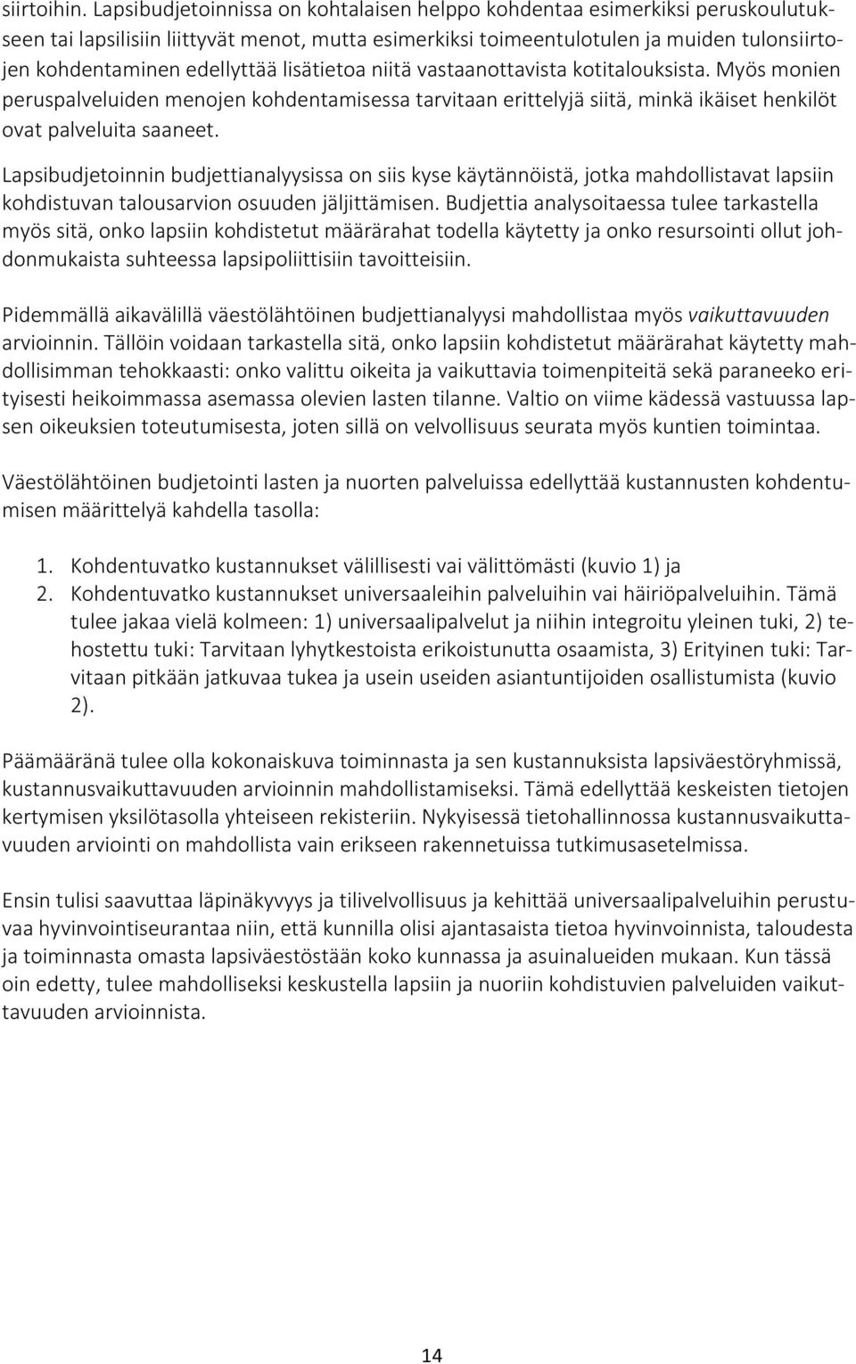 lisätietoa niitä vastaanottavista kotitalouksista. Myös monien peruspalveluiden menojen kohdentamisessa tarvitaan erittelyjä siitä, minkä ikäiset henkilöt ovat palveluita saaneet.