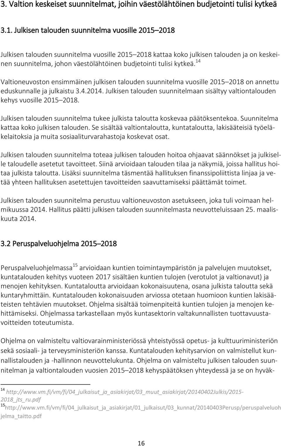 kytkeä. 14 Valtioneuvoston ensimmäinen julkisen talouden suunnitelma vuosille 2015 2018 on annettu eduskunnalle ja julkaistu 3.4.2014.