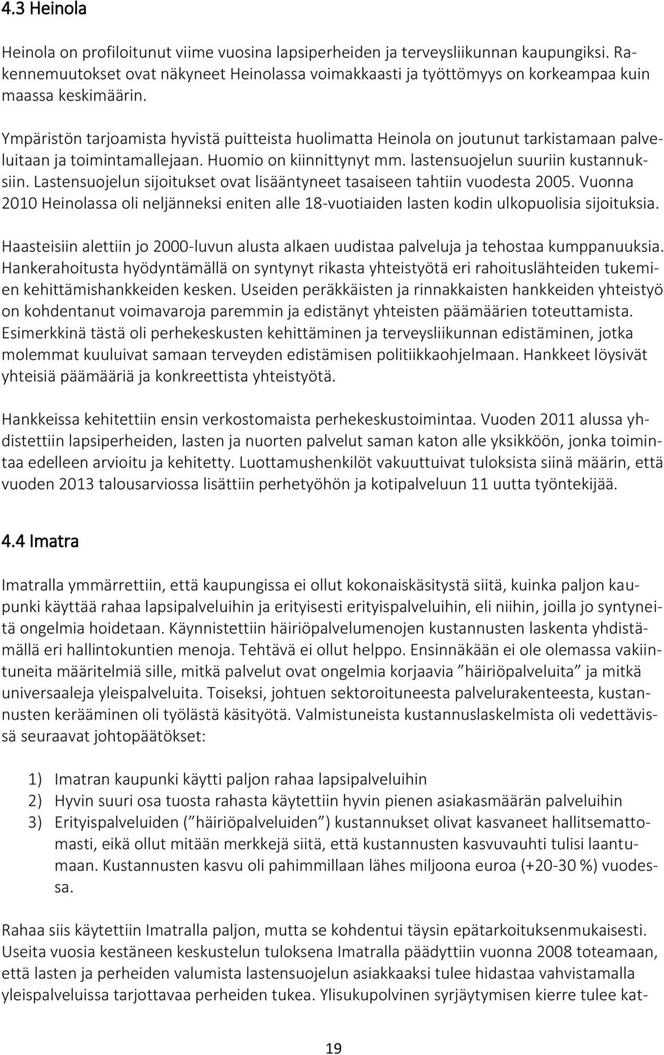 Ympäristön tarjoamista hyvistä puitteista huolimatta Heinola on joutunut tarkistamaan palveluitaan ja toimintamallejaan. Huomio on kiinnittynyt mm. lastensuojelun suuriin kustannuksiin.