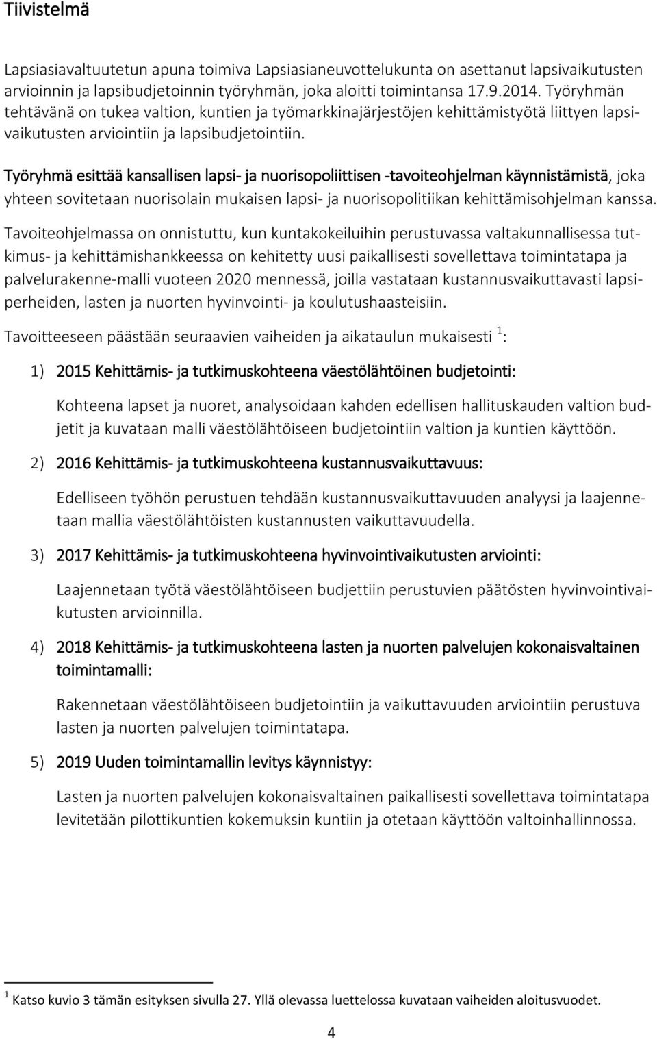 Työryhmä esittää kansallisen lapsi- ja nuorisopoliittisen -tavoiteohjelman käynnistämistä, joka yhteen sovitetaan nuorisolain mukaisen lapsi- ja nuorisopolitiikan kehittämisohjelman kanssa.