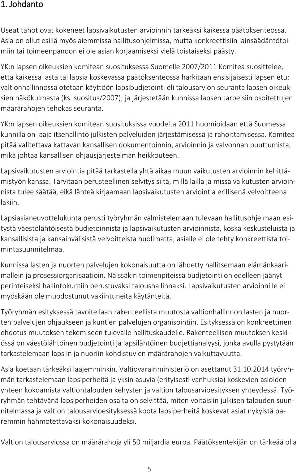 YK:n lapsen oikeuksien komitean suosituksessa Suomelle 2007/2011 Komitea suosittelee, että kaikessa lasta tai lapsia koskevassa päätöksenteossa harkitaan ensisijaisesti lapsen etu: valtionhallinnossa