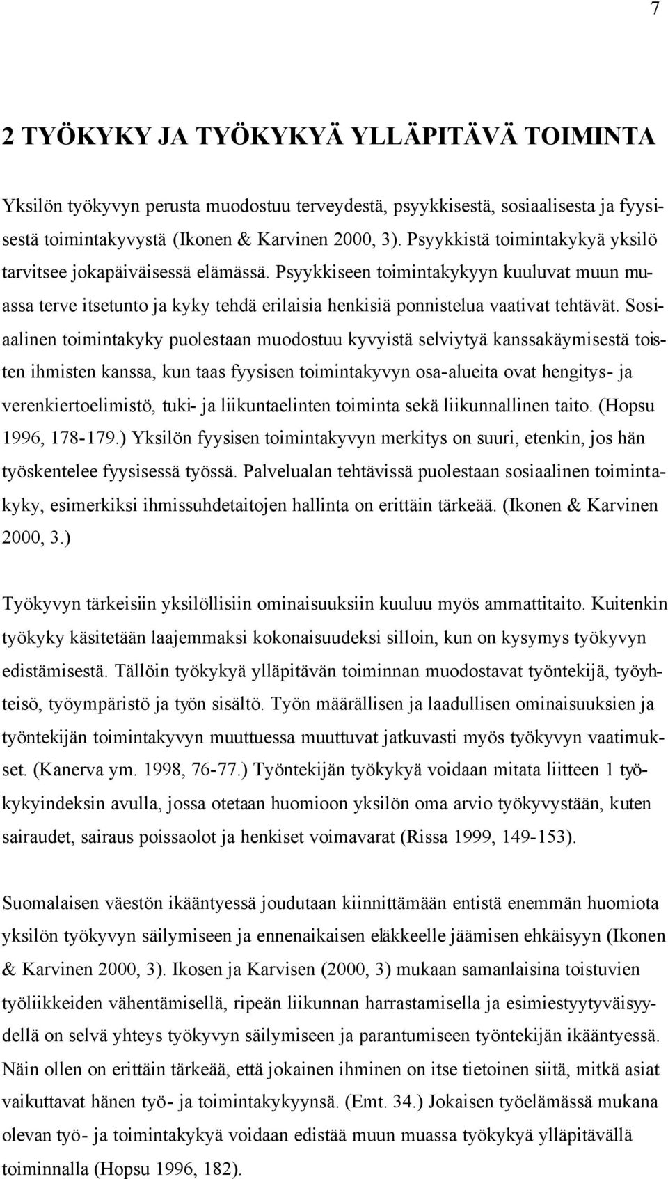 Sosiaalinen toimintakyky puolestaan muodostuu kyvyistä selviytyä kanssakäymisestä toisten ihmisten kanssa, kun taas fyysisen toimintakyvyn osa-alueita ovat hengitys- ja verenkiertoelimistö, tuki- ja