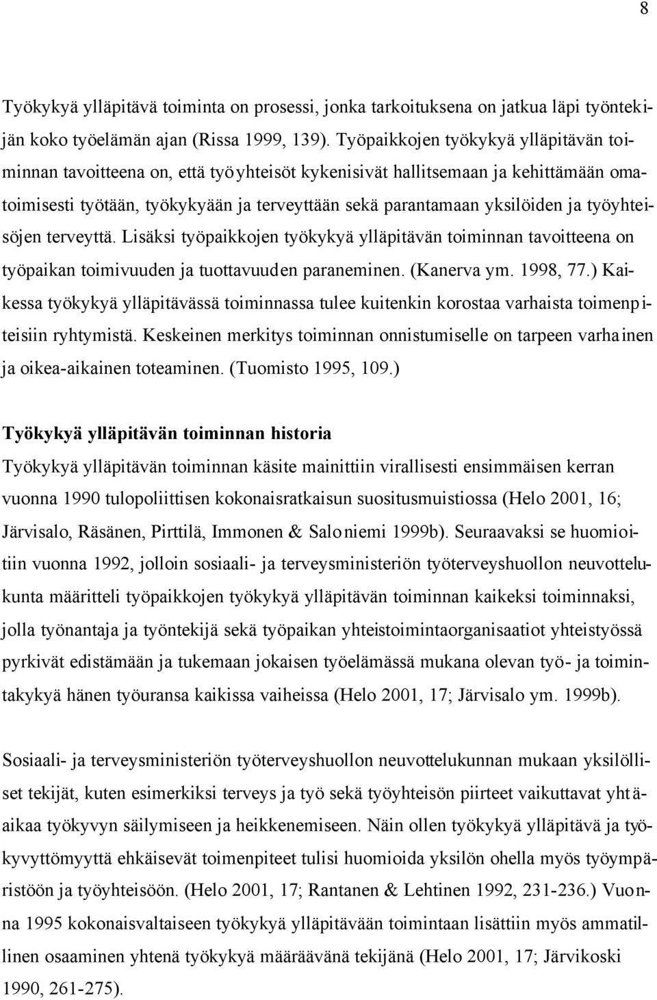 työyhteisöjen terveyttä. Lisäksi työpaikkojen työkykyä ylläpitävän toiminnan tavoitteena on työpaikan toimivuuden ja tuottavuuden paraneminen. (Kanerva ym. 1998, 77.