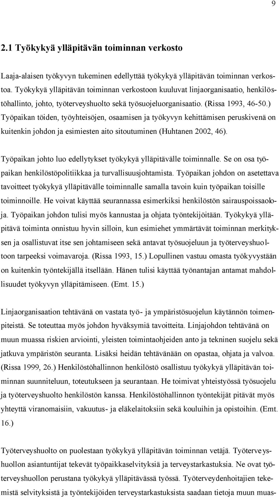 ) Työpaikan töiden, työyhteisöjen, osaamisen ja työkyvyn kehittämisen peruskivenä on kuitenkin johdon ja esimiesten aito sitoutuminen (Huhtanen 2002, 46).