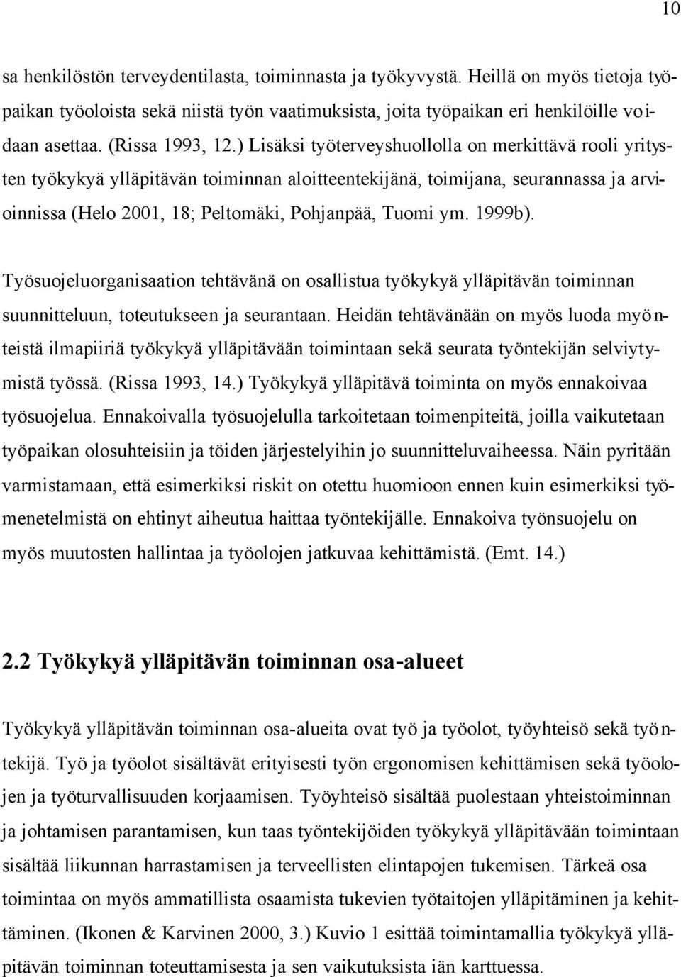 ) Lisäksi työterveyshuollolla on merkittävä rooli yritysten työkykyä ylläpitävän toiminnan aloitteentekijänä, toimijana, seurannassa ja arvioinnissa (Helo 2001, 18; Peltomäki, Pohjanpää, Tuomi ym.