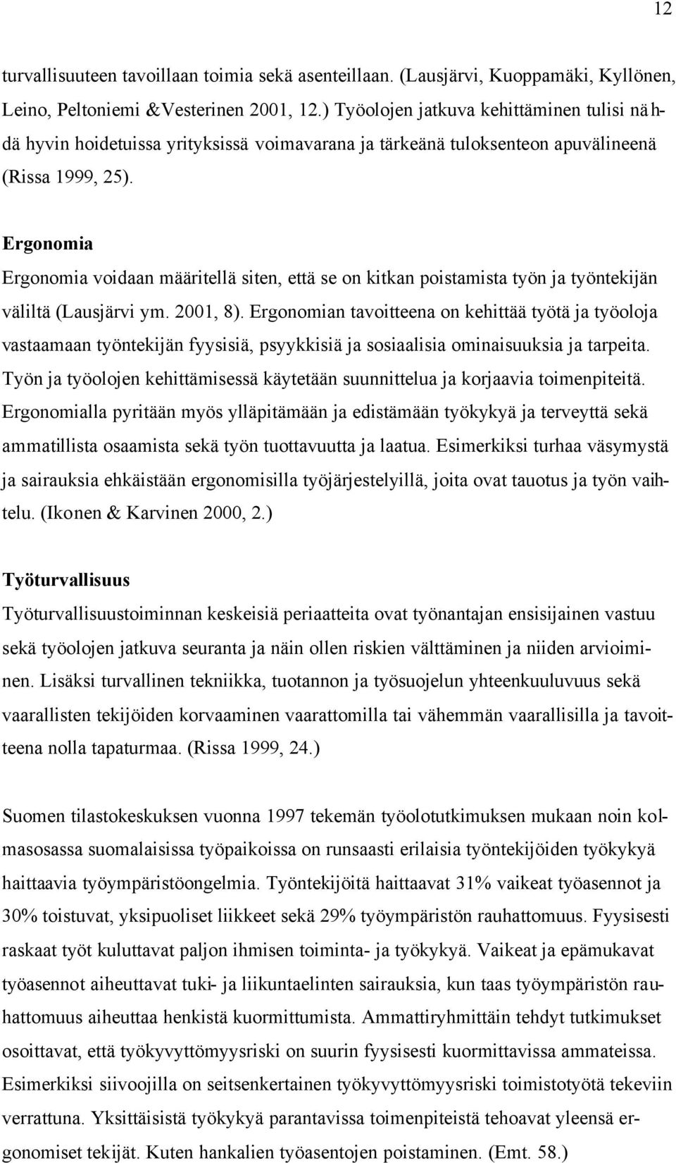 Ergonomia Ergonomia voidaan määritellä siten, että se on kitkan poistamista työn ja työntekijän väliltä (Lausjärvi ym. 2001, 8).