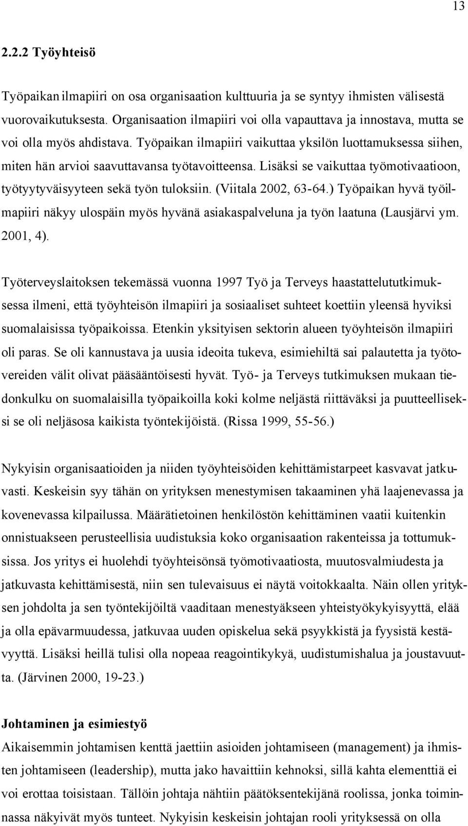 Lisäksi se vaikuttaa työmotivaatioon, työtyytyväisyyteen sekä työn tuloksiin. (Viitala 2002, 63-64.