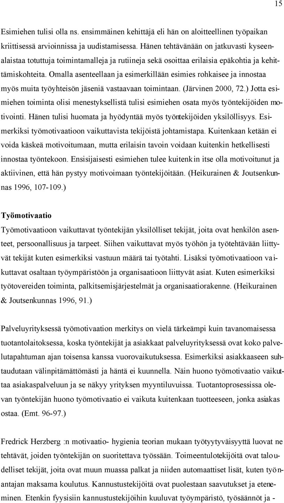 Omalla asenteellaan ja esimerkillään esimies rohkaisee ja innostaa myös muita työyhteisön jäseniä vastaavaan toimintaan. (Järvinen 2000, 72.