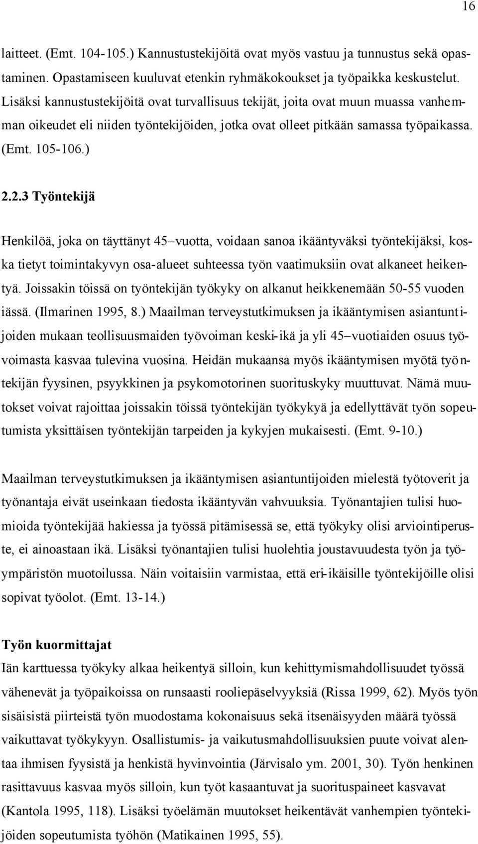 2.3 Työntekijä Henkilöä, joka on täyttänyt 45 vuotta, voidaan sanoa ikääntyväksi työntekijäksi, koska tietyt toimintakyvyn osa-alueet suhteessa työn vaatimuksiin ovat alkaneet heikentyä.