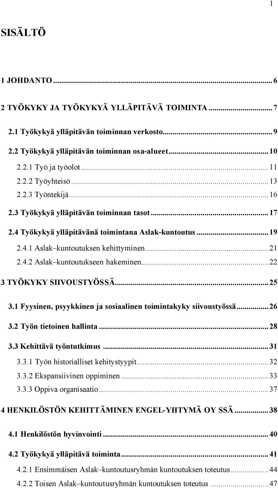 ..22 3 TYÖKYKY SIIVOUSTYÖSSÄ...25 3.1 Fyysinen, psyykkinen ja sosiaalinen toimintakyky siivoustyössä...26 3.2 Työn tietoinen hallinta...28 3.3 Kehittävä työntutkimus...31 3.3.1 Työn historialliset kehitystyypit.