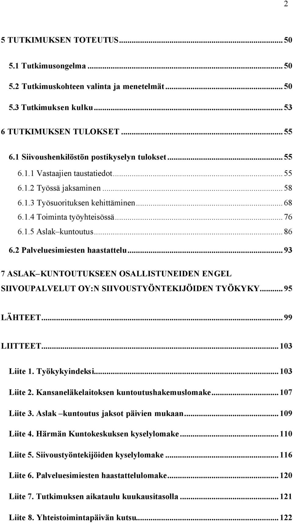 ..86 6.2 Palveluesimiesten haastattelu...93 7 ASLAK KUNTOUTUKSEEN OSALLISTUNEIDEN ENGEL SIIVOUPALVELUT OY:N SIIVOUSTYÖNTEKIJÖIDEN TYÖKYKY...95 LÄHTEET...99 LIITTEET...103 Liite 1. Työkykyindeksi.