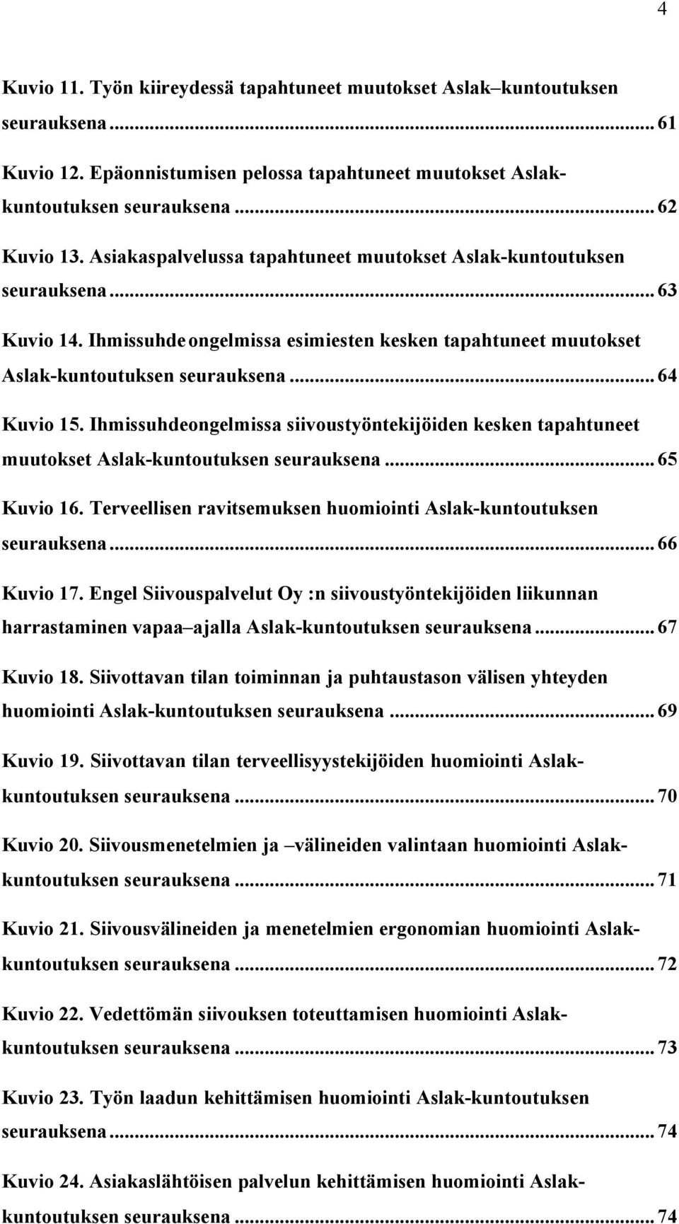 Ihmissuhdeongelmissa siivoustyöntekijöiden kesken tapahtuneet muutokset Aslak-kuntoutuksen seurauksena...65 Kuvio 16. Terveellisen ravitsemuksen huomiointi Aslak-kuntoutuksen seurauksena...66 Kuvio 17.