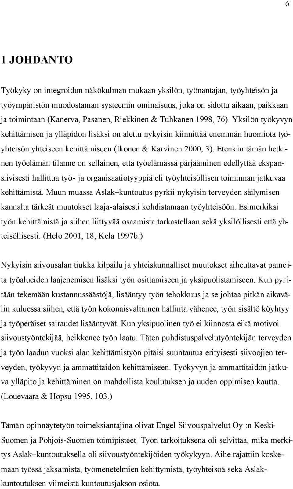 Yksilön työkyvyn kehittämisen ja ylläpidon lisäksi on alettu nykyisin kiinnittää enemmän huomiota työyhteisön yhteiseen kehittämiseen (Ikonen & Karvinen 2000, 3).