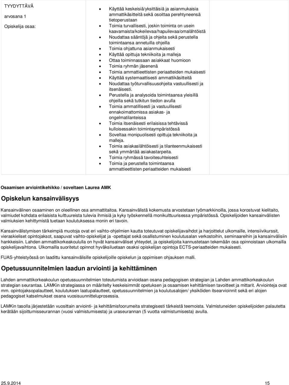 Ottaa toiminnassaan asiakkaat huomioon Toimia ryhmän jäsenenä Toimia ammattieettisten periaatteiden mukaisesti Käyttää systemaattisesti ammattikäsitteitä Noudattaa työturvallisuusohjeita