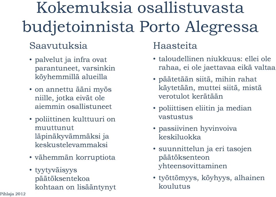 lisääntynyt Haasteita taloudellinen niukkuus: ellei ole rahaa, ei ole jaettavaa eikä valtaa päätetään siitä, mihin rahat käytetään, muttei siitä, mistä verotulot kerätään