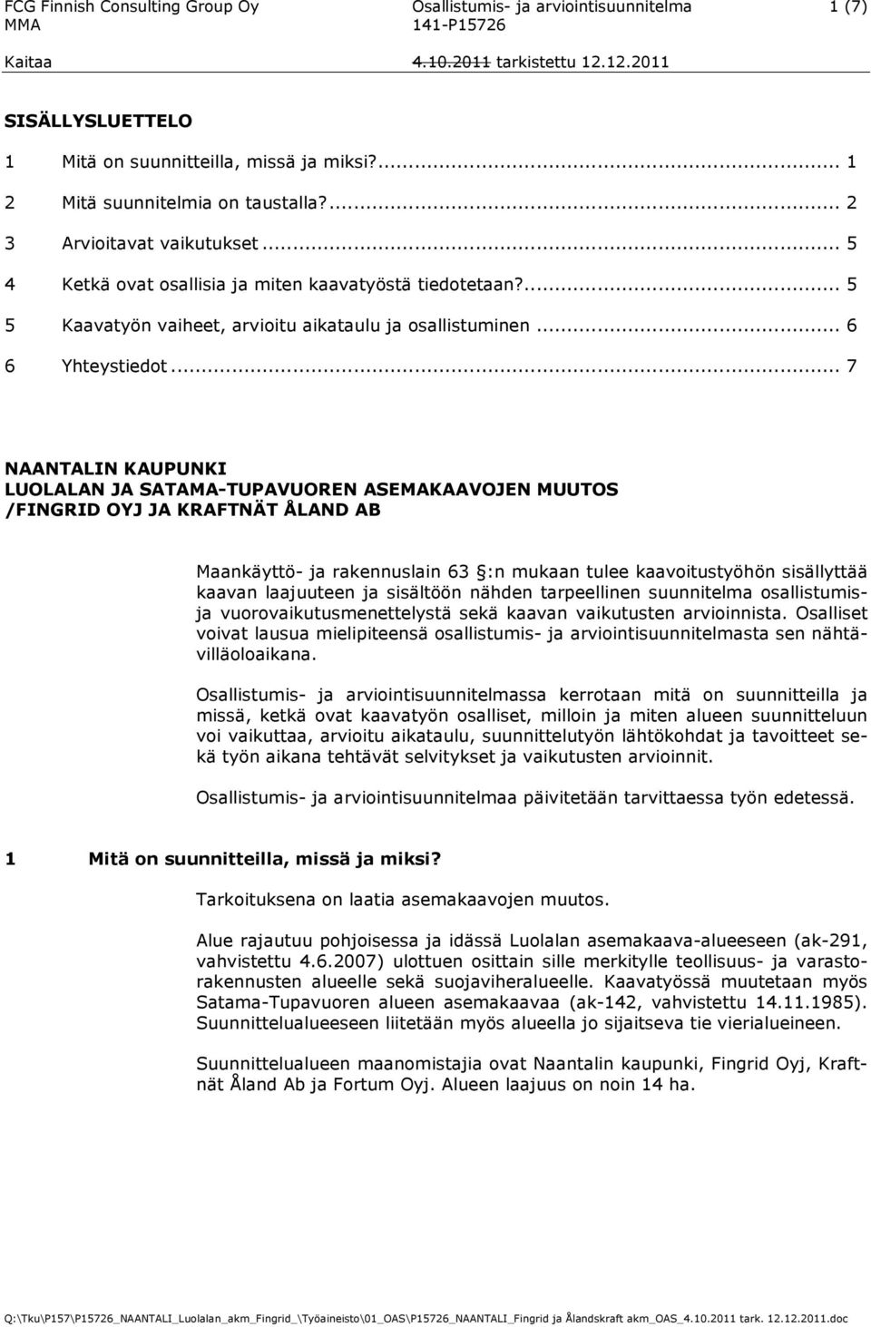 .. 7 NAANTALIN KAUPUNKI LUOLALAN JA SATAMA-TUPAVUOREN ASEMAKAAVOJEN MUUTOS /FINGRID OYJ JA KRAFTNÄT ÅLAND AB Maankäyttö- ja rakennuslain 63 :n mukaan tulee kaavoitustyöhön sisällyttää kaavan