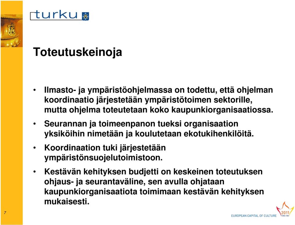 Seurannan ja toimeenpanon tueksi organisaation yksiköihin nimetään ja koulutetaan ekotukihenkilöitä.