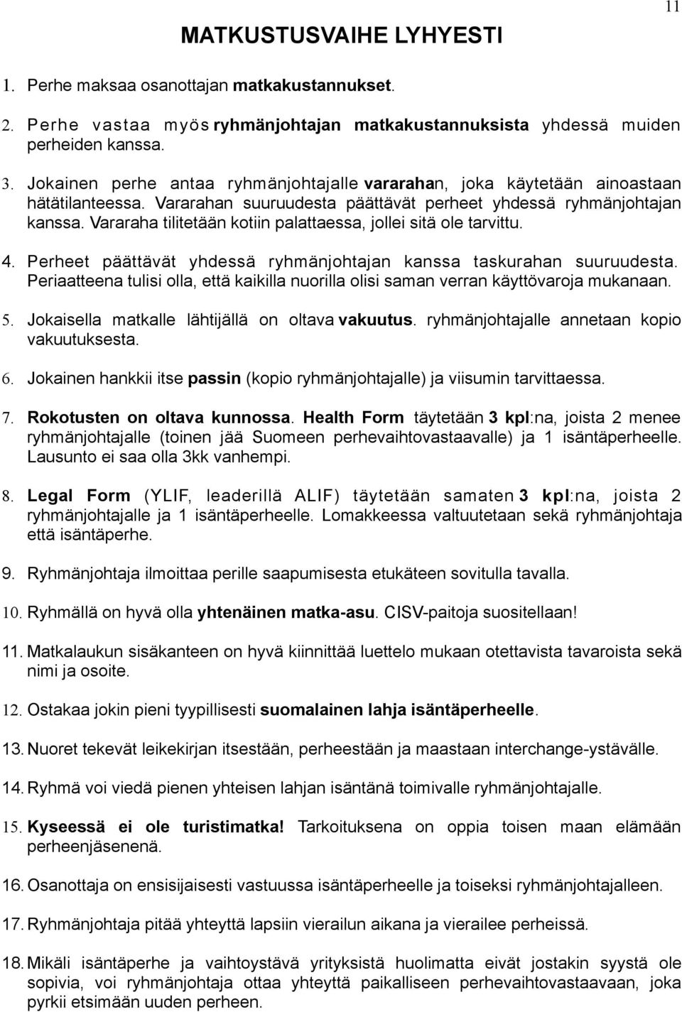 Vararaha tilitetään kotiin palattaessa, jollei sitä ole tarvittu. 4. Perheet päättävät yhdessä ryhmänjohtajan kanssa taskurahan suuruudesta.