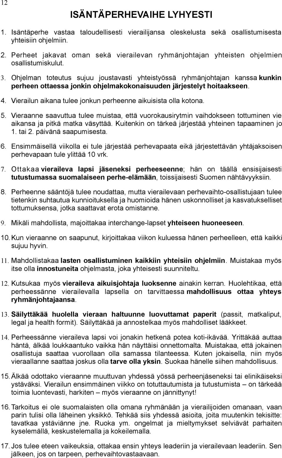 Ohjelman toteutus sujuu joustavasti yhteistyössä ryhmänjohtajan kanssa kunkin perheen ottaessa jonkin ohjelmakokonaisuuden järjestelyt hoitaakseen. 4.