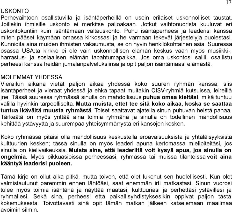 Puhu isäntäperheesi ja leaderisi kanssa miten pääset käymään omassa kirkossasi ja he varmaan tekevät järjestelyjä puolestasi.