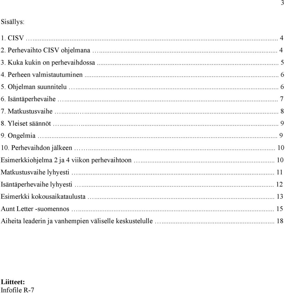 Perhevaihdon jälkeen... 10 Esimerkkiohjelma 2 ja 4 viikon perhevaihtoon... 10 Matkustusvaihe lyhyesti... 11 Isäntäperhevaihe lyhyesti.