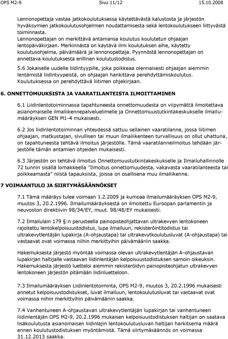 Lennonopettajan on merkittävä antamansa koulutus koulutetun ohjaajan lentopäiväkirjaan. Merkinnästä on käytävä ilmi koulutuksen aihe, käytetty koulutusohjelma, päivämäärä ja lennonopettaja.