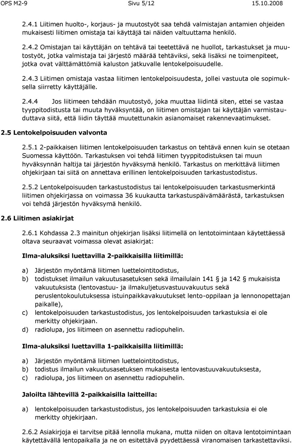 2 Omistajan tai käyttäjän on tehtävä tai teetettävä ne huollot, tarkastukset ja muutostyöt, jotka valmistaja tai järjestö määrää tehtäviksi, sekä lisäksi ne toimenpiteet, jotka ovat välttämättömiä