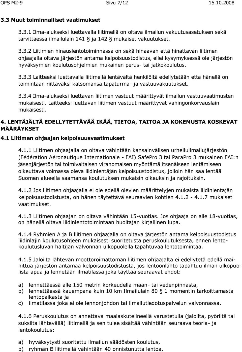 mukainen perus- tai jatkokoulutus. 3.3.3 Laitteeksi luettavalla liitimellä lentävältä henkilöltä edellytetään että hänellä on toimintaan riittäväksi katsomansa tapaturma- ja vastuuvakuutukset. 3.3.4 Ilma-alukseksi luettavan liitimen vastuut määrittyvät ilmailun vastuuvaatimusten mukaisesti.