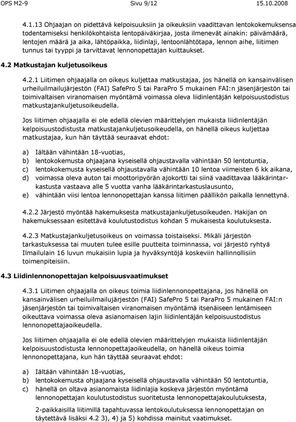 määrä ja aika, lähtöpaikka, liidinlaji, lentoonlähtötapa, lennon aihe, liitimen tunnus tai tyyppi ja tarvittavat lennonopettajan kuittaukset. 4.2 