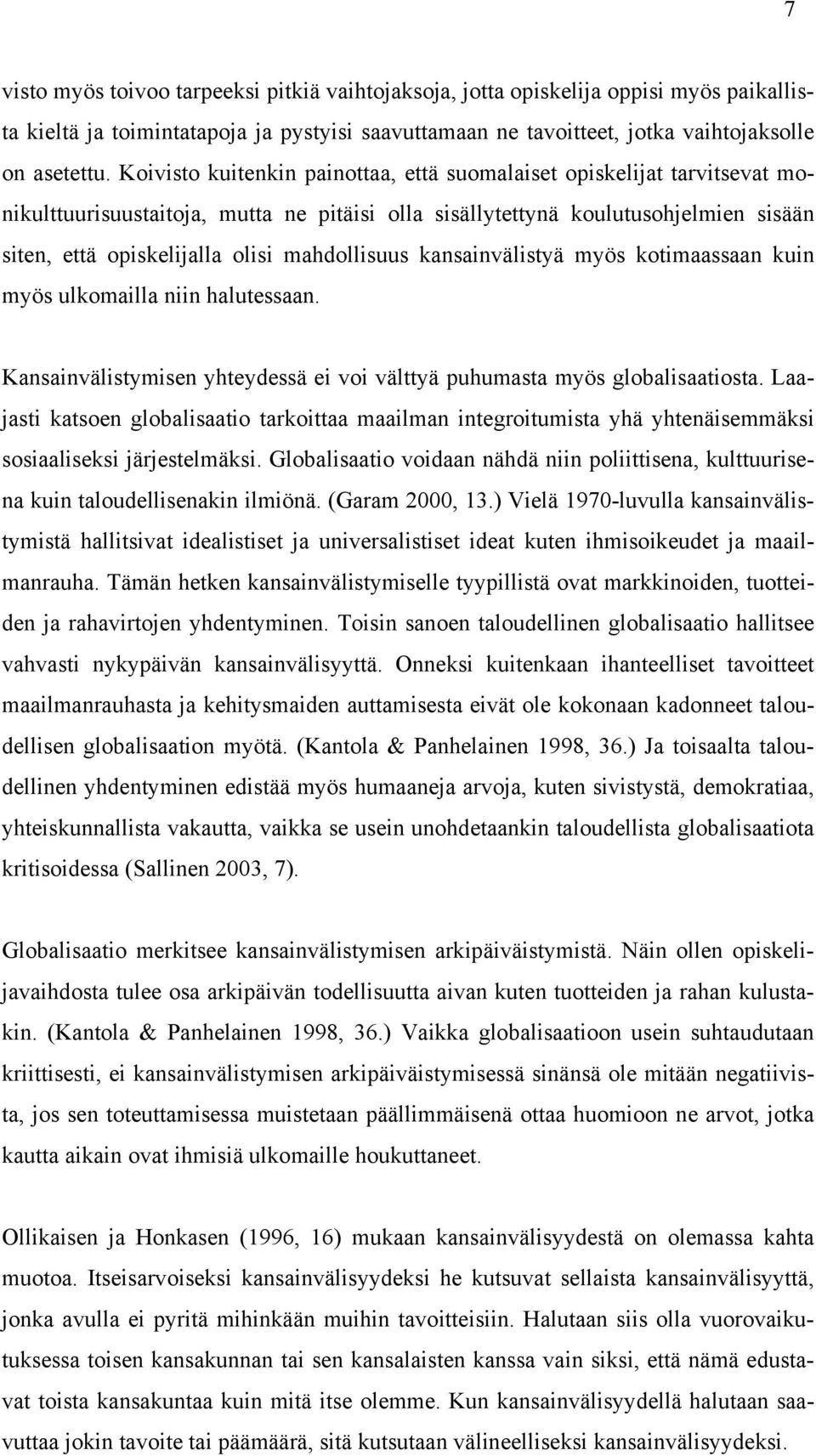 mahdollisuus kansainvälistyä myös kotimaassaan kuin myös ulkomailla niin halutessaan. Kansainvälistymisen yhteydessä ei voi välttyä puhumasta myös globalisaatiosta.