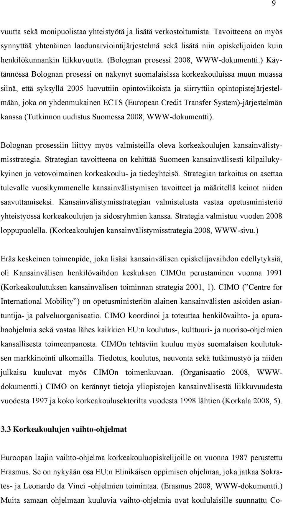 ) Käytännössä Bolognan prosessi on näkynyt suomalaisissa korkeakouluissa muun muassa siinä, että syksyllä 2005 luovuttiin opintoviikoista ja siirryttiin opintopistejärjestelmään, joka on