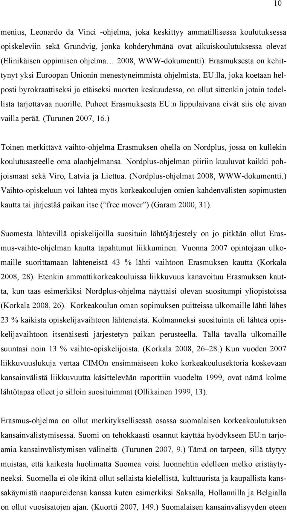 EU:lla, joka koetaan helposti byrokraattiseksi ja etäiseksi nuorten keskuudessa, on ollut sittenkin jotain todellista tarjottavaa nuorille.