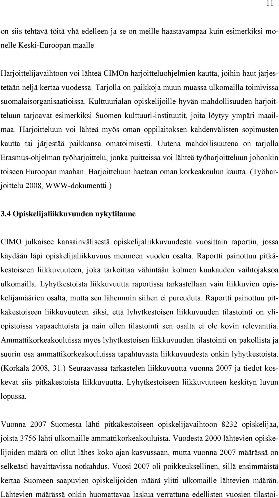 Kulttuurialan opiskelijoille hyvän mahdollisuuden harjoitteluun tarjoavat esimerkiksi Suomen kulttuuri-instituutit, joita löytyy ympäri maailmaa.