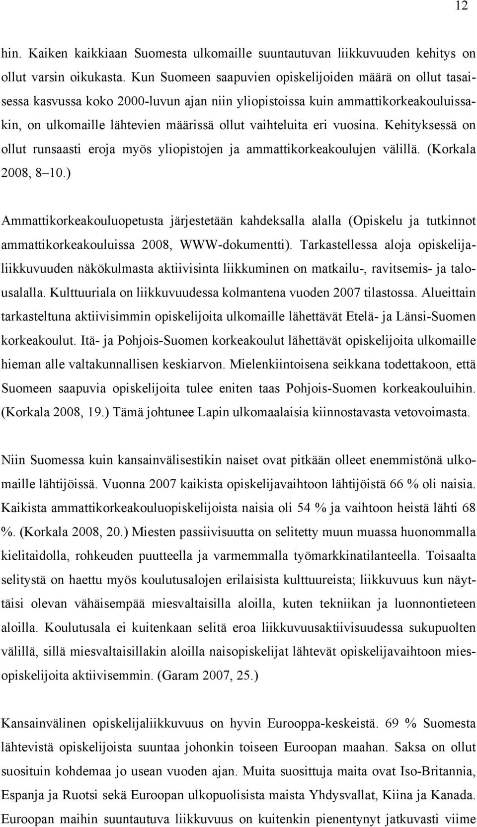 vuosina. Kehityksessä on ollut runsaasti eroja myös yliopistojen ja ammattikorkeakoulujen välillä. (Korkala 2008, 8 10.