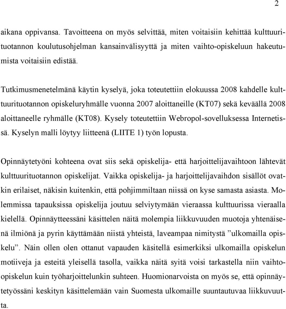 Kysely toteutettiin Webropol-sovelluksessa Internetissä. Kyselyn malli löytyy liitteenä (LIITE 1) työn lopusta.