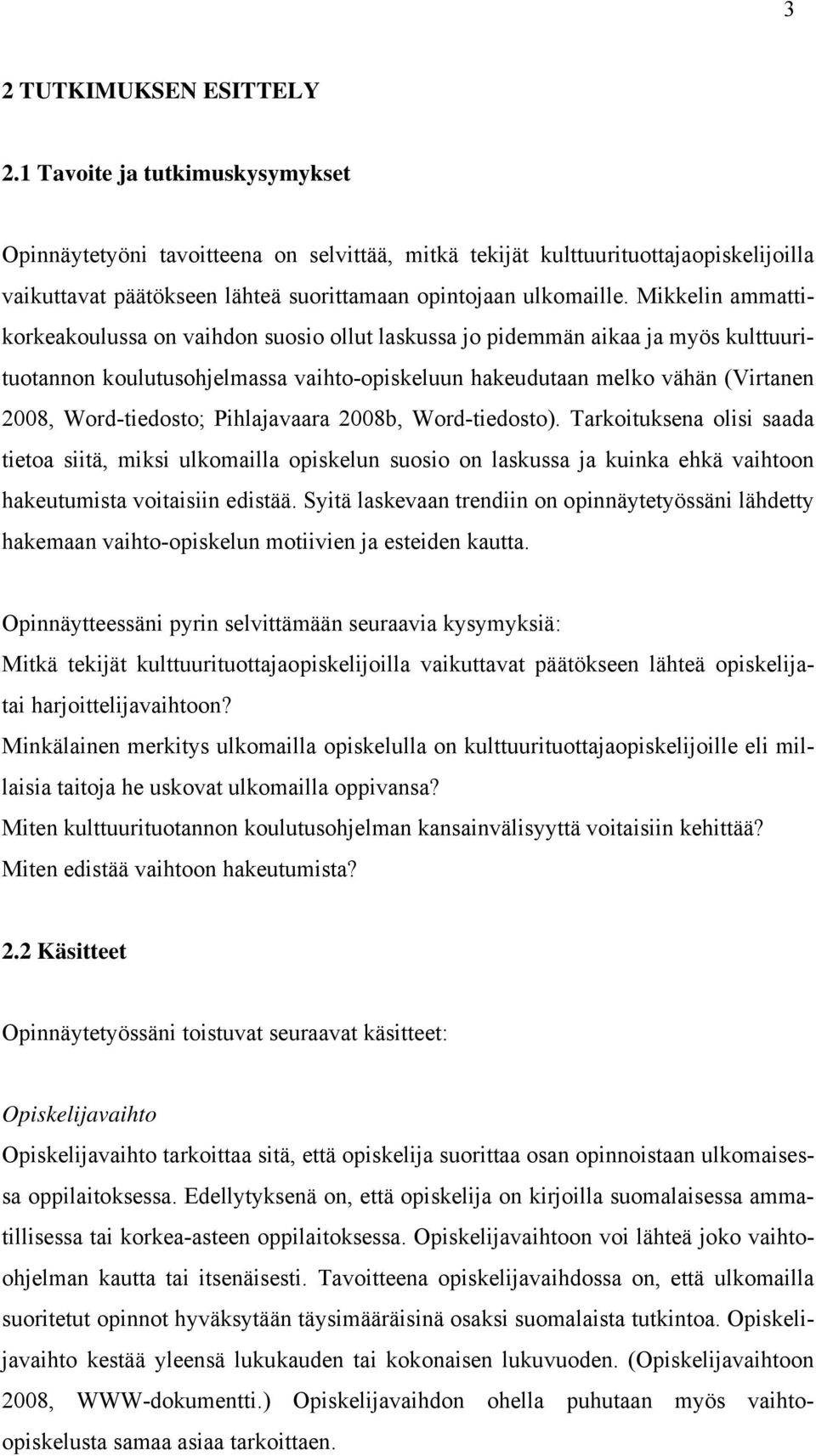 Mikkelin ammattikorkeakoulussa on vaihdon suosio ollut laskussa jo pidemmän aikaa ja myös kulttuurituotannon koulutusohjelmassa vaihto-opiskeluun hakeudutaan melko vähän (Virtanen 2008,