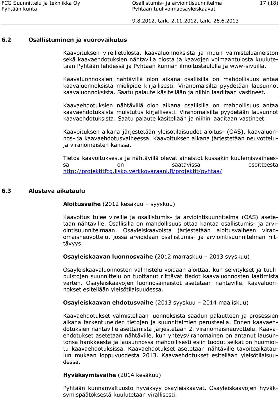 Pyhtään kunnan ilmitustaululla ja www-sivuilla. Kaavalunnksien nähtävillä ln aikana sallisilla n mahdllisuus antaa kaavalunnksista mielipide kirjallisesti.