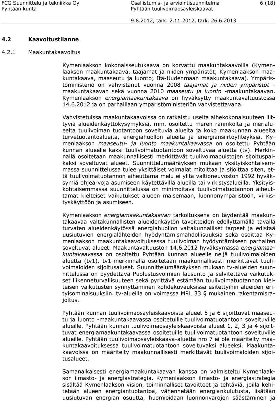 1 Maakuntakaavitus Kymenlaaksn kknaisseutukaava n krvattu maakuntakaavilla (Kymenlaaksn maakuntakaava, taajamat ja niiden ympäristöt; Kymenlaaksn maakuntakaava, maaseutu ja lunt; Itä-Uudenmaan