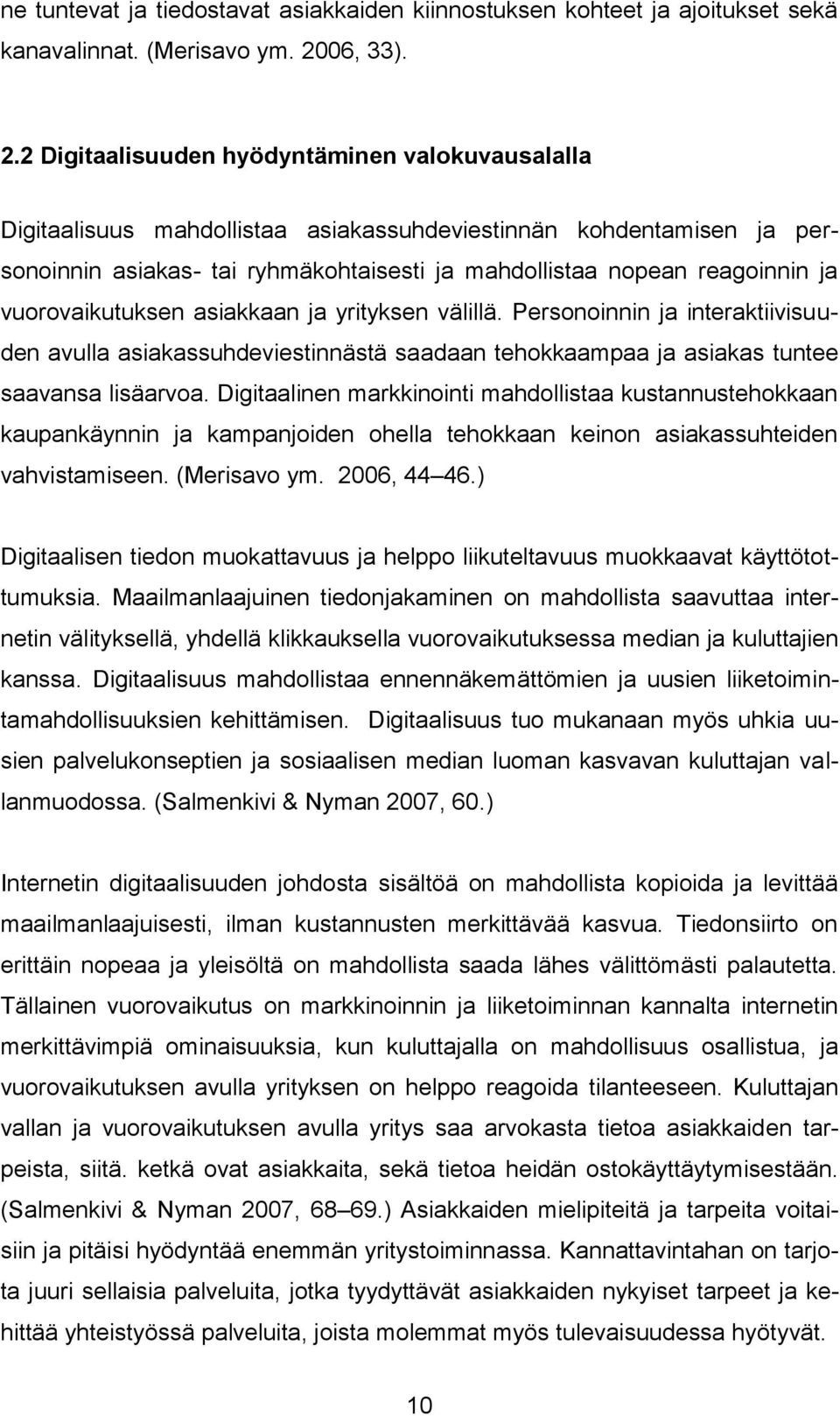 2 Digitaalisuuden hyödyntäminen valokuvausalalla Digitaalisuus mahdollistaa asiakassuhdeviestinnän kohdentamisen ja personoinnin asiakas- tai ryhmäkohtaisesti ja mahdollistaa nopean reagoinnin ja