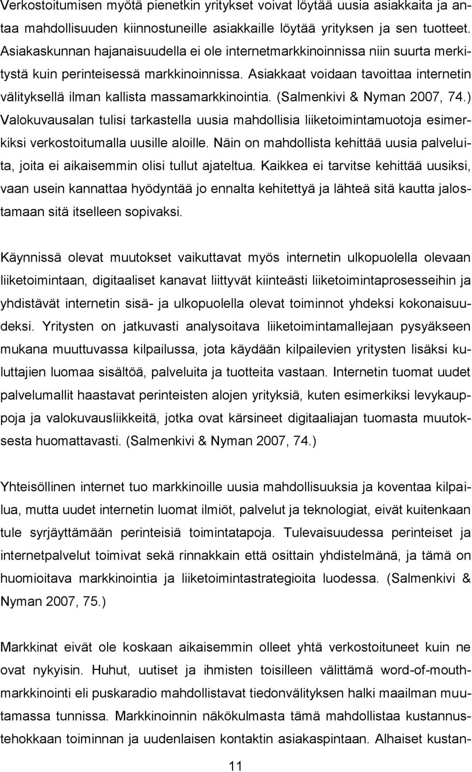 Asiakkaat voidaan tavoittaa internetin välityksellä ilman kallista massamarkkinointia. (Salmenkivi & Nyman 2007, 74.