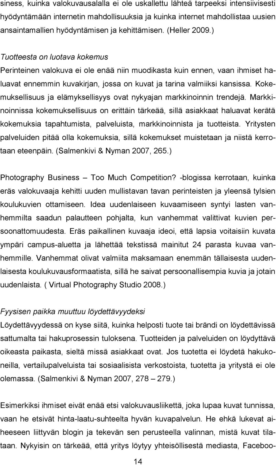 ) Tuotteesta on luotava kokemus Perinteinen valokuva ei ole enää niin muodikasta kuin ennen, vaan ihmiset haluavat ennemmin kuvakirjan, jossa on kuvat ja tarina valmiiksi kansissa.