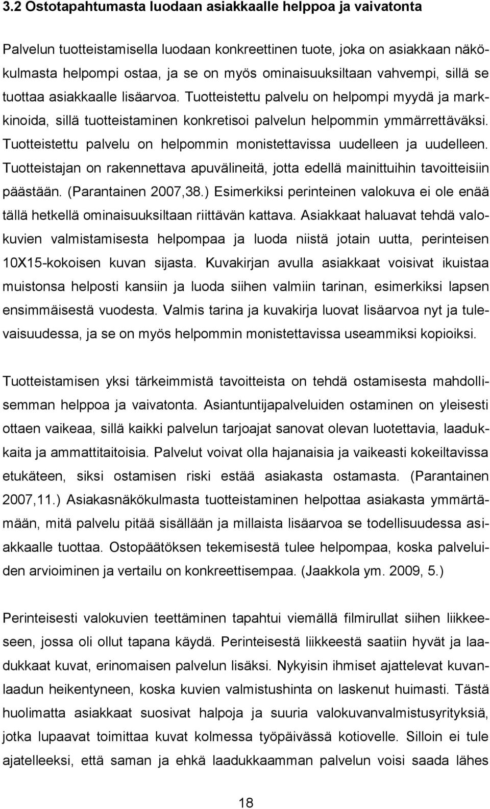 Tuotteistettu palvelu on helpommin monistettavissa uudelleen ja uudelleen. Tuotteistajan on rakennettava apuvälineitä, jotta edellä mainittuihin tavoitteisiin päästään. (Parantainen 2007,38.