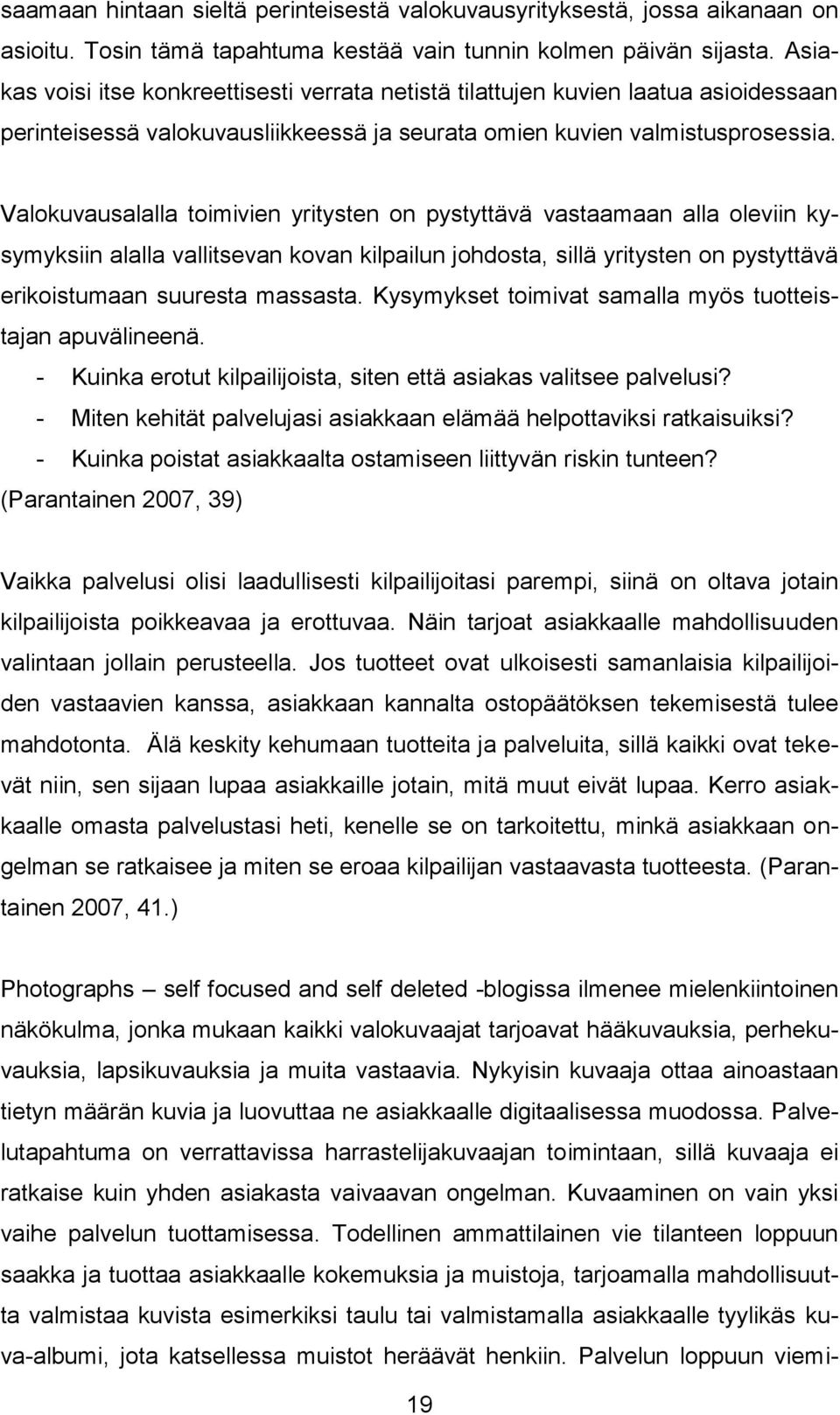 Valokuvausalalla toimivien yritysten on pystyttävä vastaamaan alla oleviin kysymyksiin alalla vallitsevan kovan kilpailun johdosta, sillä yritysten on pystyttävä erikoistumaan suuresta massasta.