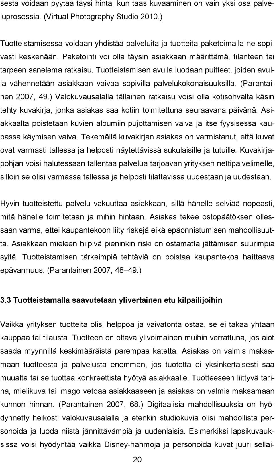 Tuotteistamisen avulla luodaan puitteet, joiden avulla vähennetään asiakkaan vaivaa sopivilla palvelukokonaisuuksilla. (Parantainen 2007, 49.