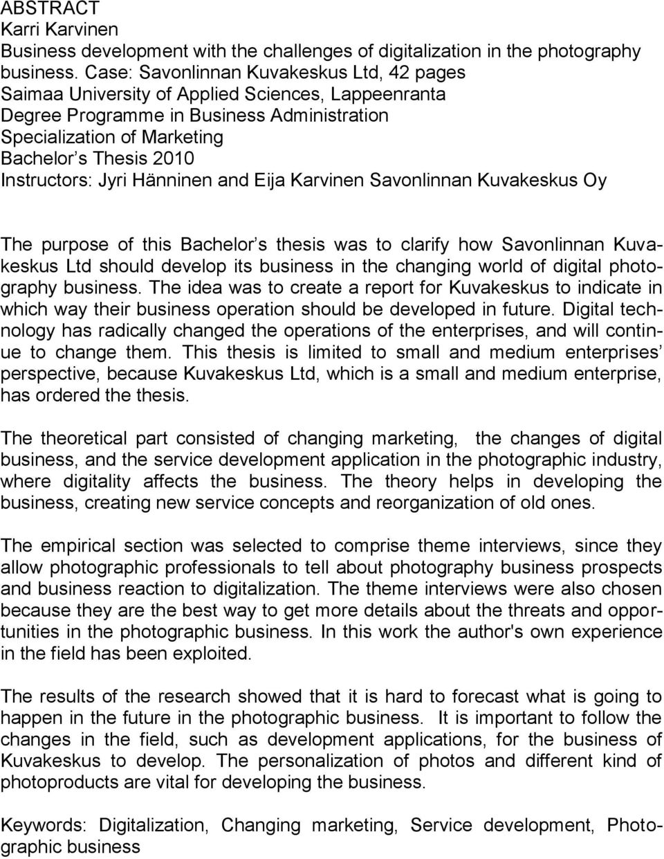 Instructors: Jyri Hänninen and Eija Karvinen Savonlinnan Kuvakeskus Oy The purpose of this Bachelor s thesis was to clarify how Savonlinnan Kuvakeskus Ltd should develop its business in the changing